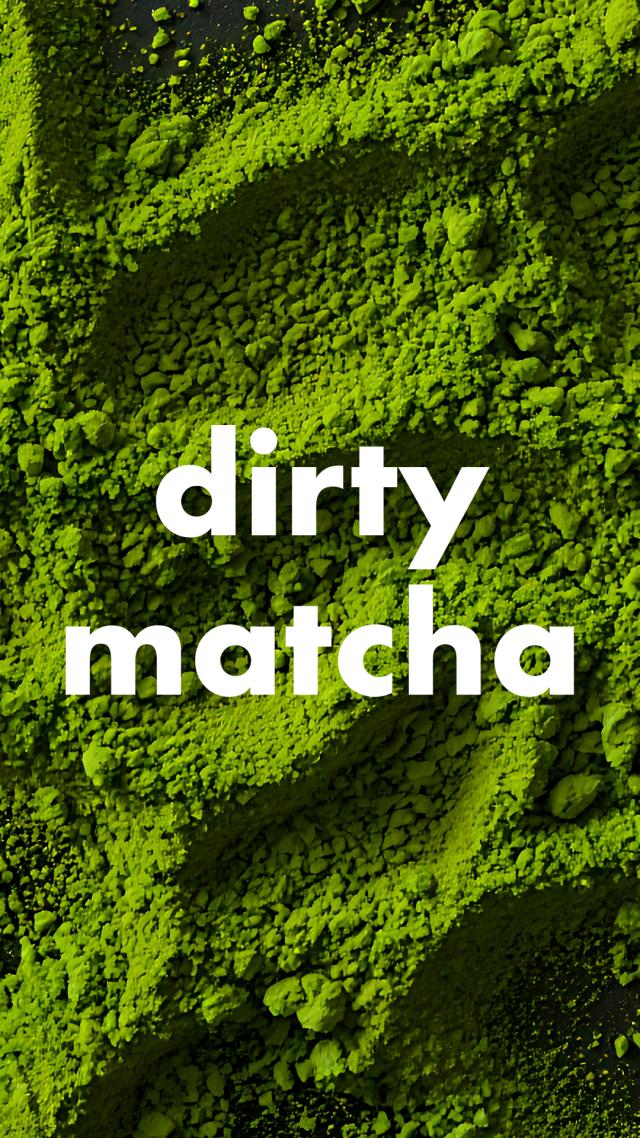 dirty matcha